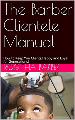 The Barber Clientele Manual: How to Keep You Clients,Happy and Loyal for Generations! (English Edition)